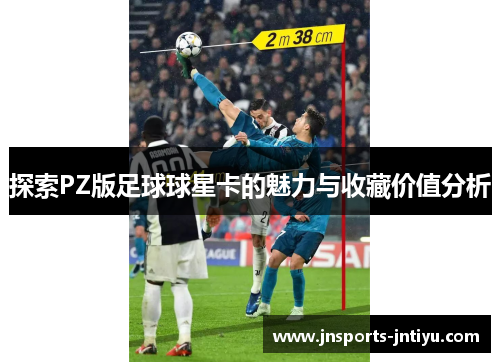探索PZ版足球球星卡的魅力与收藏价值分析